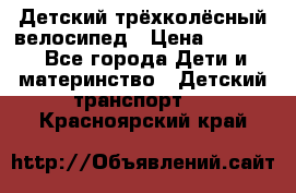 Детский трёхколёсный велосипед › Цена ­ 4 500 - Все города Дети и материнство » Детский транспорт   . Красноярский край